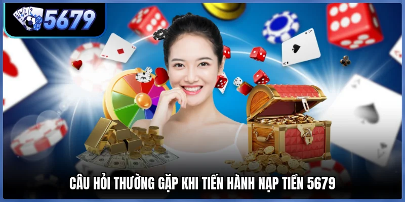 Câu hỏi thường gặp khi tiến hành nạp tiền 5679