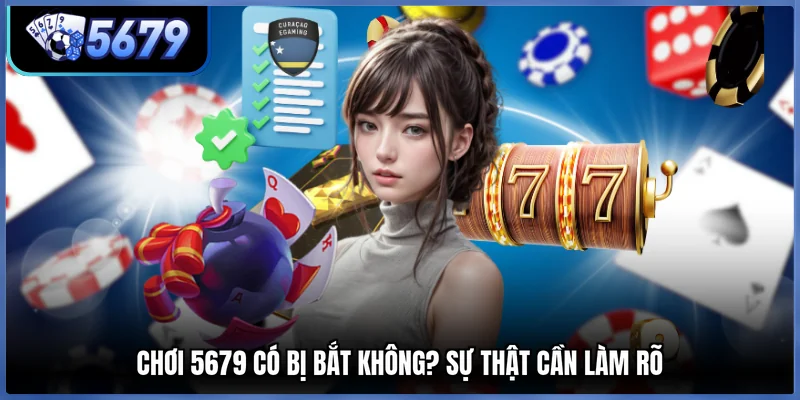 Chơi 5679 có bị bắt không? Sự thật cần làm rõ
